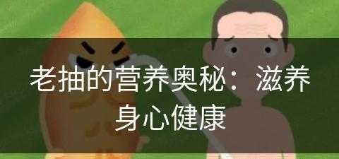 老抽的营养奥秘：滋养身心健康